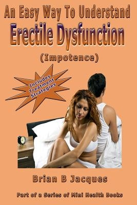 An Easy Way To Understand Erectile Dysfunction by Jacques, Brian B.