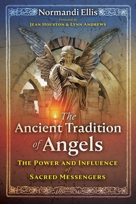 The Ancient Tradition of Angels: The Power and Influence of Sacred Messengers by Ellis, Normandi