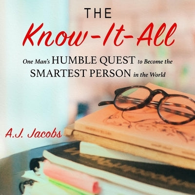 The Know-It-All Lib/E: One Man's Humble Quest to Become the Smartest Person in the World (Unabridged Edition) by Jacobs, A. J.