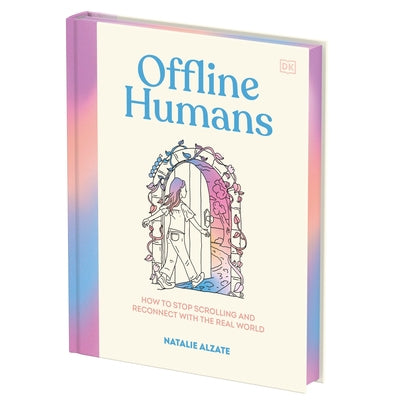 Offline Humans: How to Stop Scrolling and Reconnect with the Real World by Alzate, Natalie