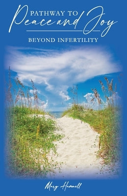 Pathway to Peace and Joy: Beyond Infertility by Hammell, Mary