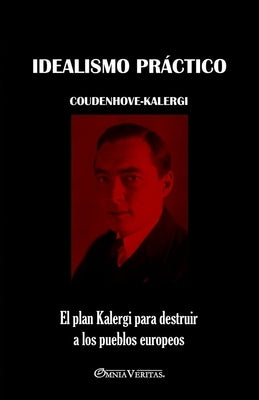 Idealismo pr?ctico: El plan Kalergi para destruir a los pueblos europeos by Coudenhove-Kalergi, Richard