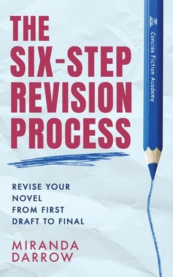 The Six-Step Revision Process: Revise Your Novel from First Draft to Final by Darrow, Miranda