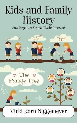 Kids and Family History: Fun Ways to Spark Their Interest by Niggemeyer, Vicki Korn