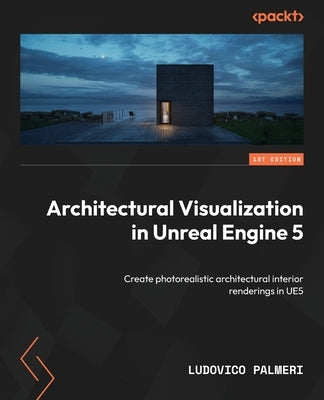 Architectural Visualization in Unreal Engine 5: Create photorealistic architectural interior renderings in UE5 by Palmeri, Ludovico