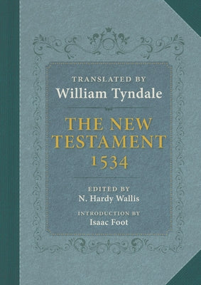 The New Testament: A Reprint of the Edition of 1534 with the Translator's Prefaces and Notes and the Variants of the Edition of 1525 by Hardy Wallis, N.