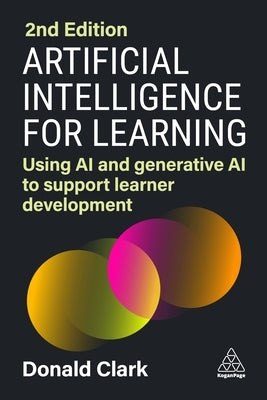 Artificial Intelligence for Learning: Using AI and Generative AI to Support Learner Development by Clark, Donald
