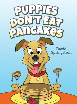 Puppies Don't Eat Pancakes by Springstroh, David