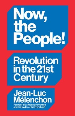 Now, the People!: Revolution in the Twenty-First Century by MÃ©lenchon, Jean-Luc
