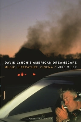 David Lynch's American Dreamscape: Music, Literature, Cinema by Miley, Mike