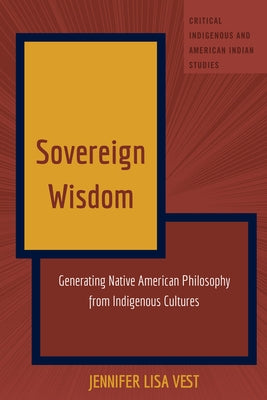 Sovereign Wisdom: Generating Native American Philosophy from Indigenous Cultures by Jolivette, Andrew