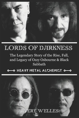 Lords of Darkness: The Legendary Story of the Rise, fall, and Legacy of Ozzy Osbourne & Black Sabbath by Welles, Avery