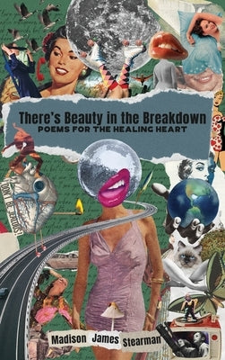 There's Beauty in the Breakdown: Poems for the Healing Heart by Stearman, Madison James