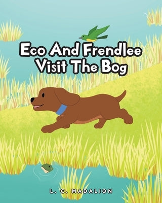 Eco And Frendlee Visit The Bog by Madalion, L. C.