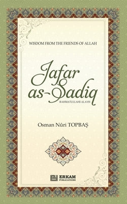 Jafar As Sadiq (Rahmatullahi Alayh): Wisdom from the friends of Allah by Topba&#351;, Osman Nuri