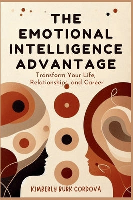 The Emotional Intelligence Advantage: Transform Your Life, Relationships, and Career by Cordova, Kimberly Burk