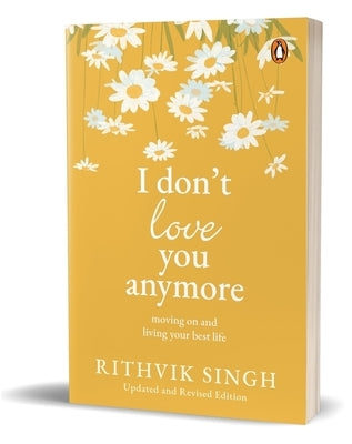 I Don't Love You Anymore: Moving on and Living Your Best Life by Singh, Rithvik