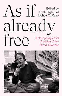 As If Already Free: Anthropology and Activism After David Graeber by High, Holly