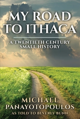 My Road to Ithaca: A Twentieth Century Small History by Panayotopoulos, Michael