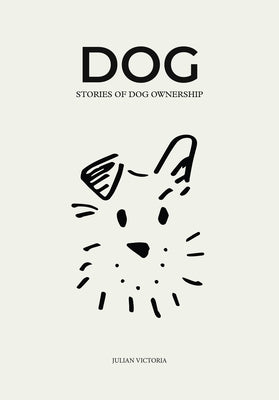 Dog: Stories of Dog Ownership by Victoria, Julian