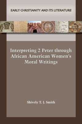 Interpreting 2 Peter through African American Women's Moral Writings by Smith, Shively T. J.