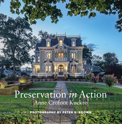 Preservation in Action: Ten Stories of Stewardship: Restoration, Rehabilitation, Renovation, Adaptation, and Reuse by Kuckro, Anne Crofoot