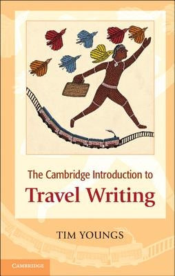 The Cambridge Introduction to Travel Writing. Tim Youngs by Youngs, Tim