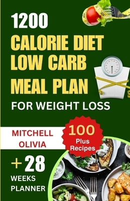 1200 Calorie Diet Low Carb Meal Plan for Weight Loss: Lose weight with High Protein and Low Carb Recipes of Healthy1200 Calorie Diet for Beginners. (Q by Olivia, Mitchell