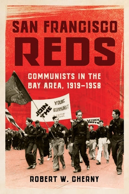 San Francisco Reds: Communists in the Bay Area, 1919-1958 by Cherny, Robert W.