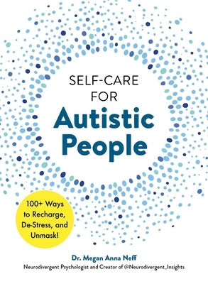 Self-Care for Autistic People: 100+ Ways to Recharge, De-Stress, and Unmask! by Neff, Megan Anna