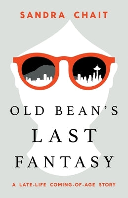 Old Bean's Last Fantasy: A Late-Life Coming-of-Age Story by Chait, Sandra