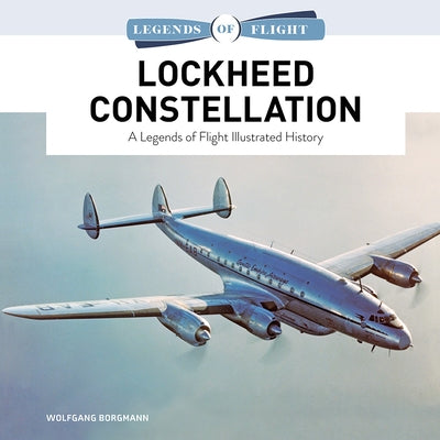 Lockheed Constellation: A Legends of Flight Illustrated History by Borgmann, Wolfgang