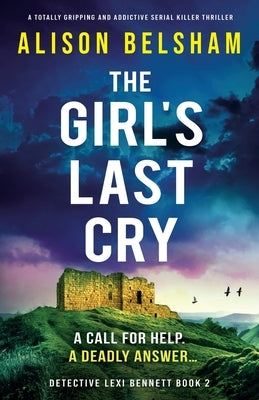 The Girl's Last Cry: A totally gripping and addictive serial killer thriller by Belsham, Alison