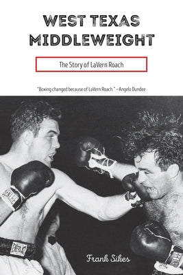 West Texas Middleweight: The Story of Lavern Roach by Sikes, Frank