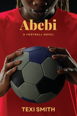 Abebi: A Football Novel by Smith, Texi