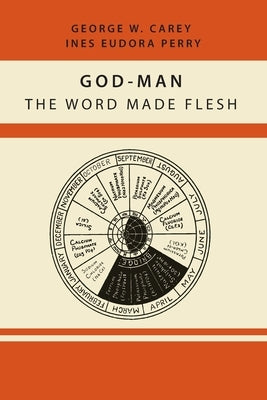 God-Man: The Word Made Flesh by Carey, George W.