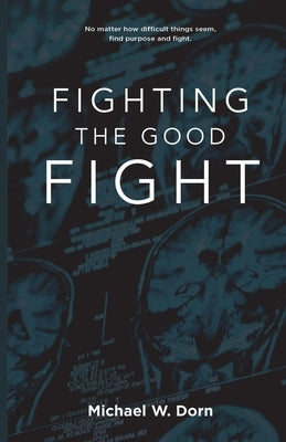 Fighting the Good Fight by Dorn, Michael W.