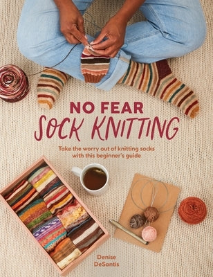 No Fear Sock Knitting: Take the Worry Out of Sock Knitting with This Beginner's Guide by DeSantis, Denise