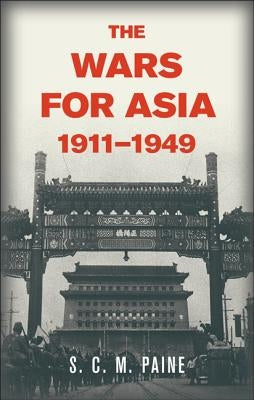 The Wars for Asia, 1911 1949 by Paine, S. C. M.