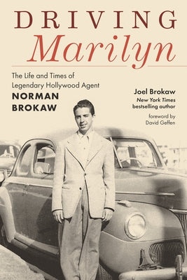 Driving Marilyn: The Life and Times of Legendary Hollywood Agent Norman Brokaw by Brokaw, Joel