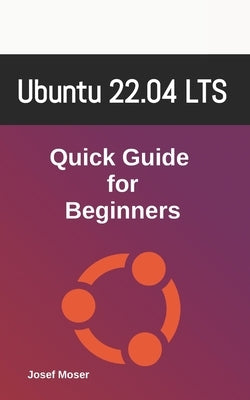 Ubuntu 22.04: Quick Guide for Beginners by Moser, Josef