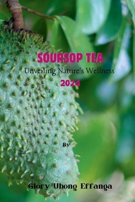 Soursop Tea: Unveiling Nature's Wellness 2024: "Embrace the tangy and refreshing goodness of soursop leaf tea - the perfect blend o by Effanga, Glory