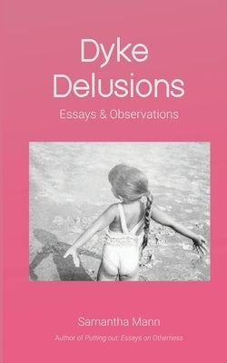 Dyke Delusions: Essays & Observations by Mann, Samantha
