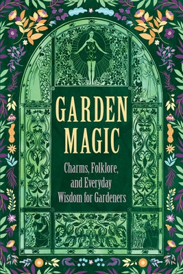 Garden Magic: Charms, Folklore, and Everyday Wisdom for Gardeners by Wyrd Books