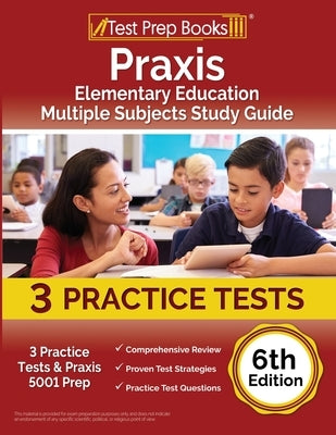 Praxis Elementary Education Multiple Subjects Study Guide: 3 Practice Tests and Praxis 5001 Prep [6th Edition] by Rueda, Joshua