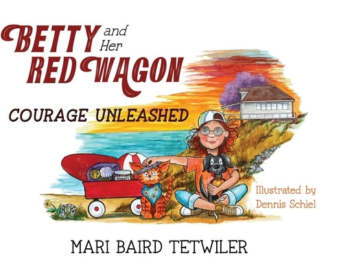 Betty and Her Red Wagon: Courage Unleashed by Baird Tetwiler, Mari