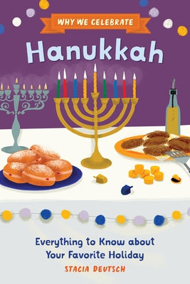 Why We Celebrate Hanukkah: Everything to Know about Your Favorite Holiday by Deutsch, Stacia