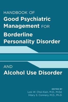 Handbook of Good Psychiatric Management for Borderline Personality Disorder and Alcohol Use Disorder by Choi-Kain, Lois W.