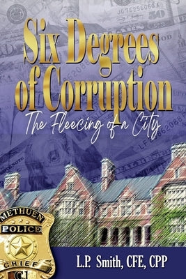 Six Degrees of Corruption - The Fleecing of a City by Smith, L. P.