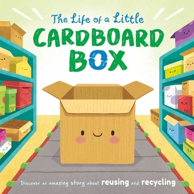 The Life of a Little Cardboard Box: Discover an Amazing Story about Reusing and Recycling-Padded Board Book by Igloobooks